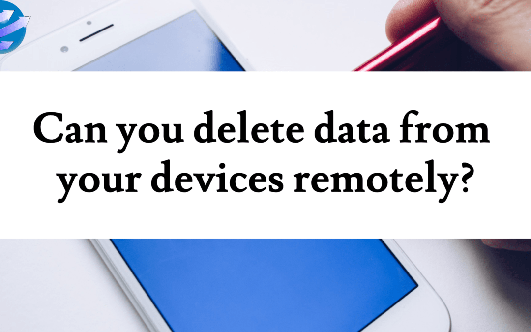 Can you delete data from your devices remotely and why is this a thing?