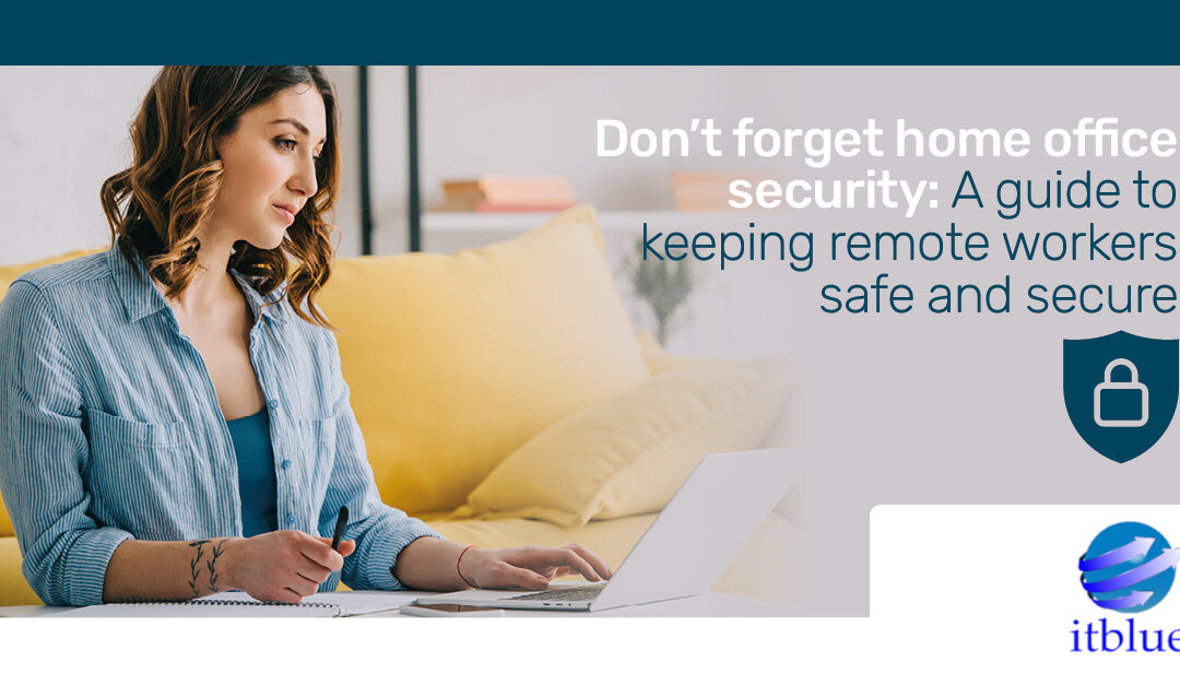 Home Office Security: A guide to keeping remote workers safe and secure
